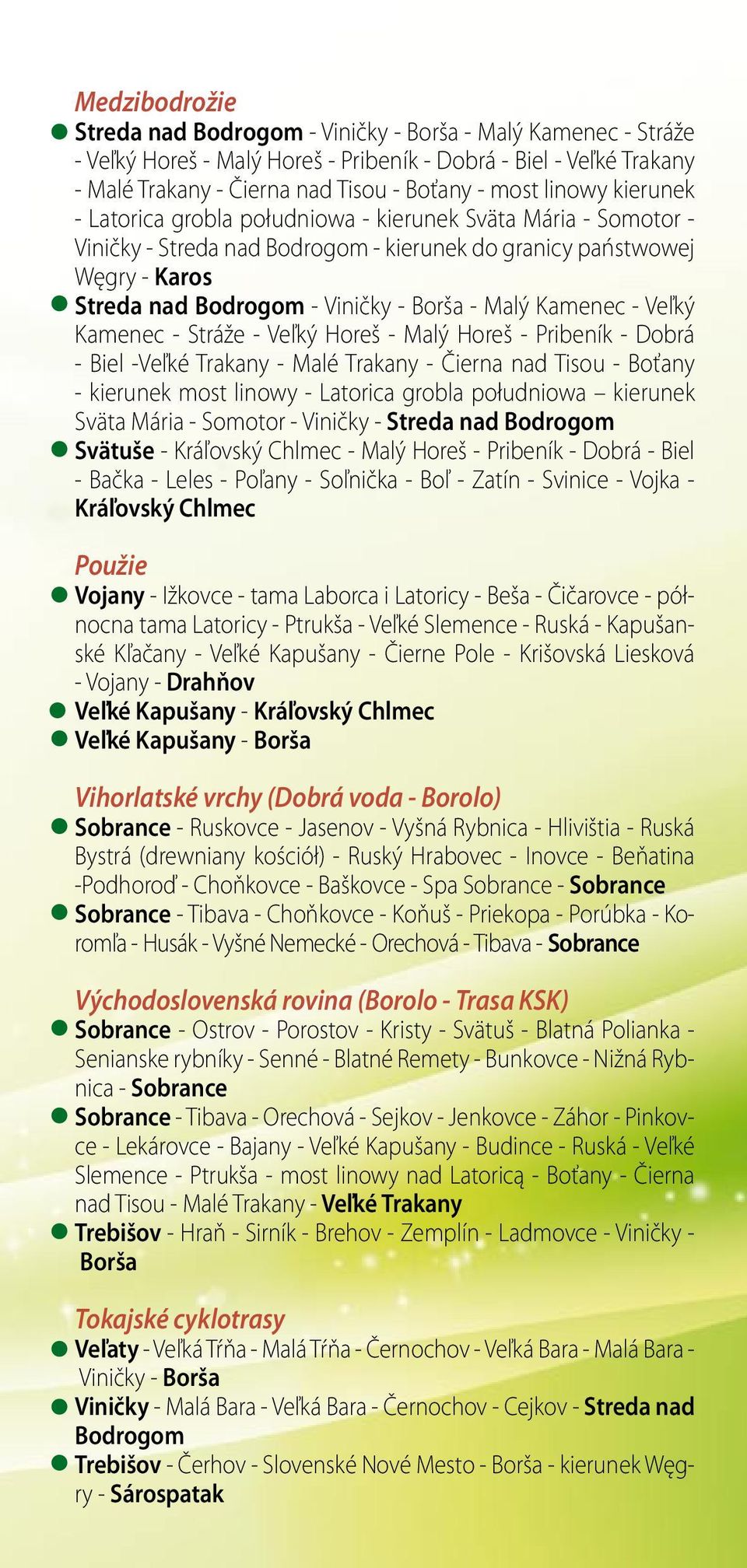 Malý Kamenec - Veľký Kamenec - Stráže - Veľký Horeš - Malý Horeš - Pribeník - Dobrá - Biel -Veľké Trakany - Malé Trakany - Čierna nad Tisou - Boťany - kierunek most linowy - Latorica grobla