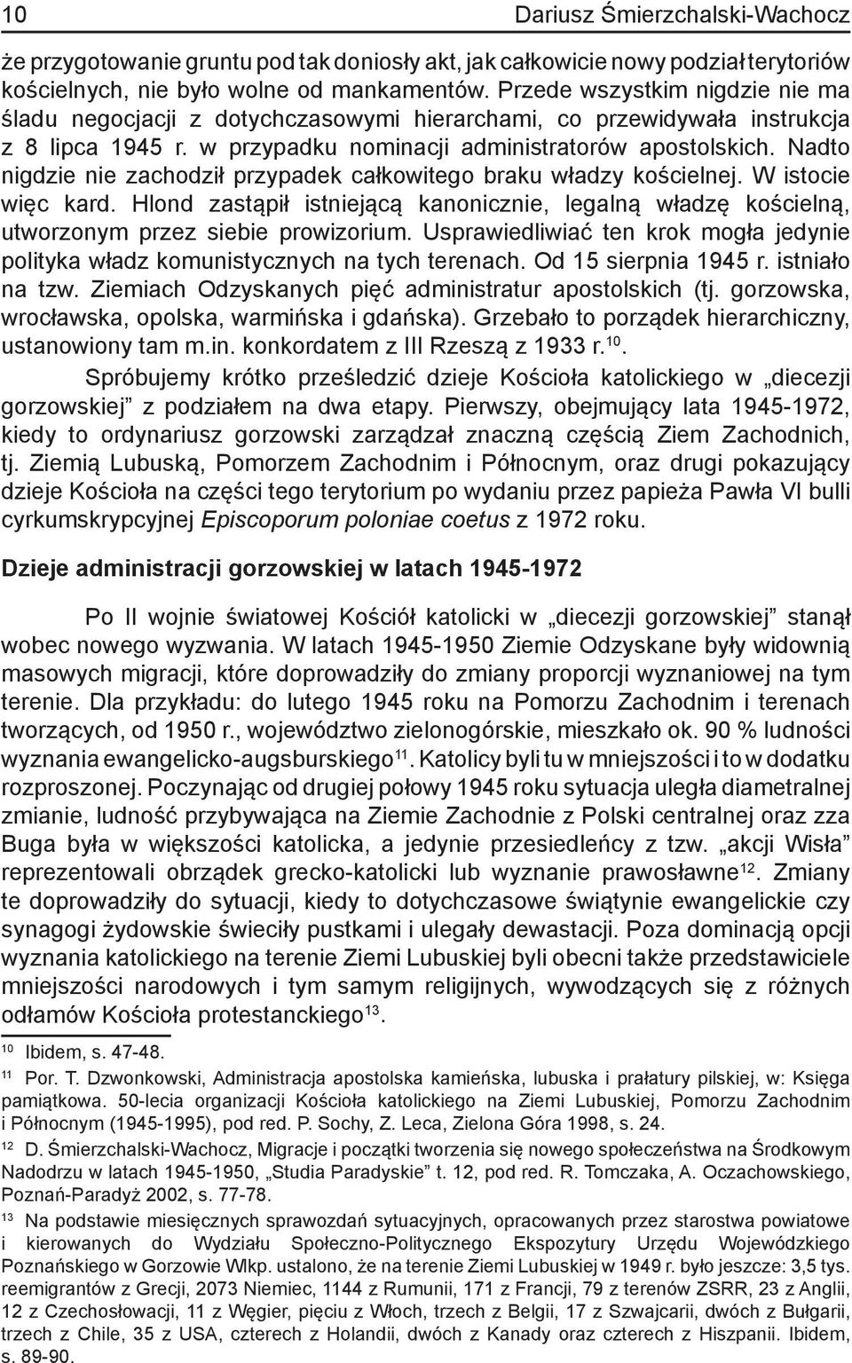 Nadto nigdzie nie zachodził przypadek całkowitego braku władzy kościelnej. W istocie więc kard. Hlond zastąpił istniejącą kanonicznie, legalną władzę kościelną, utworzonym przez siebie prowizorium.