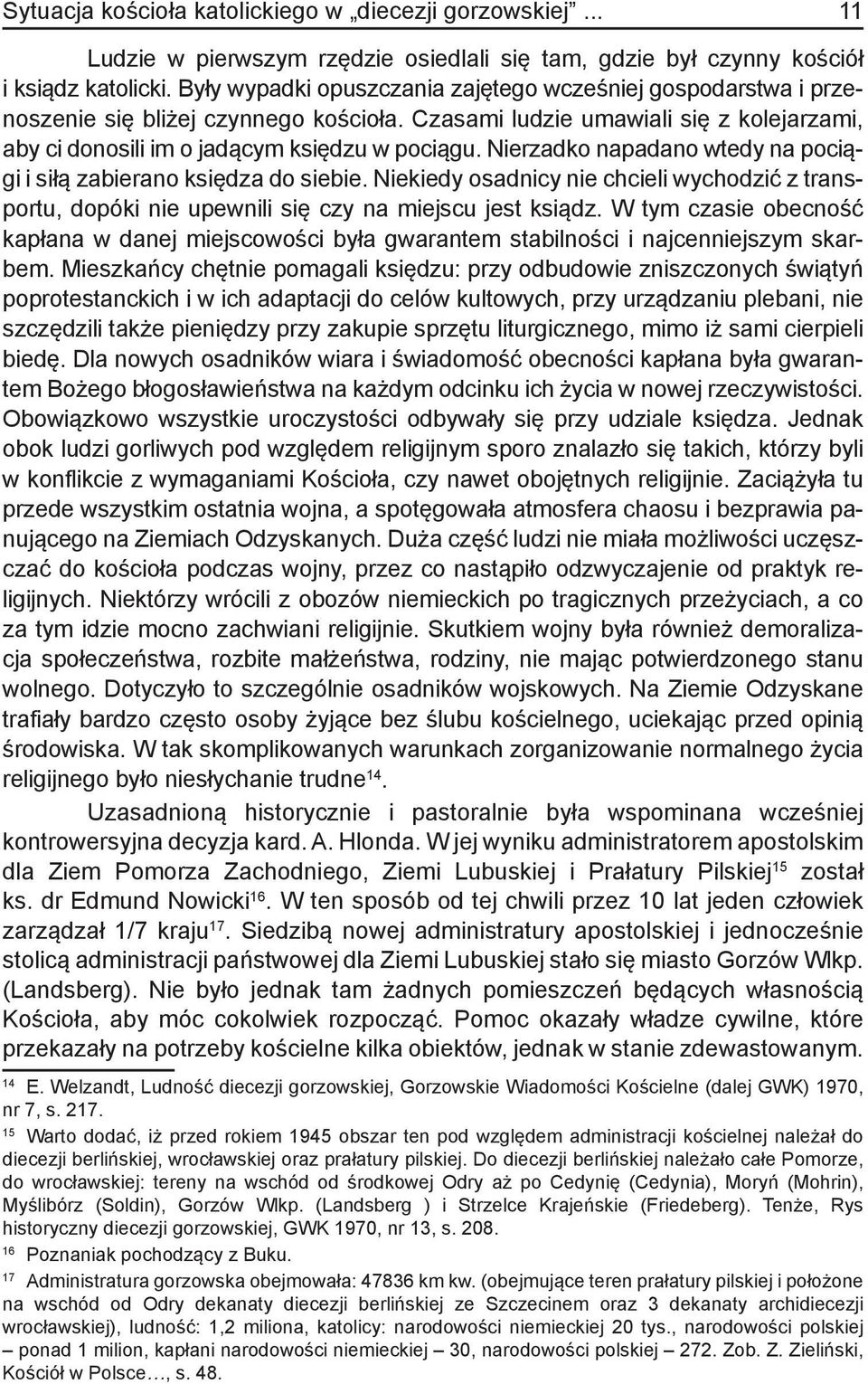 Nierzadko napadano wtedy na pociągi i siłą zabierano księdza do siebie. Niekiedy osadnicy nie chcieli wychodzić z transportu, dopóki nie upewnili się czy na miejscu jest ksiądz.