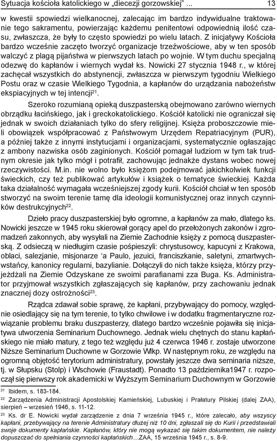 po wielu latach. Z inicjatywy Kościoła bardzo wcześnie zaczęto tworzyć organizacje trzeźwościowe, aby w ten sposób walczyć z plagą pijaństwa w pierwszych latach po wojnie.