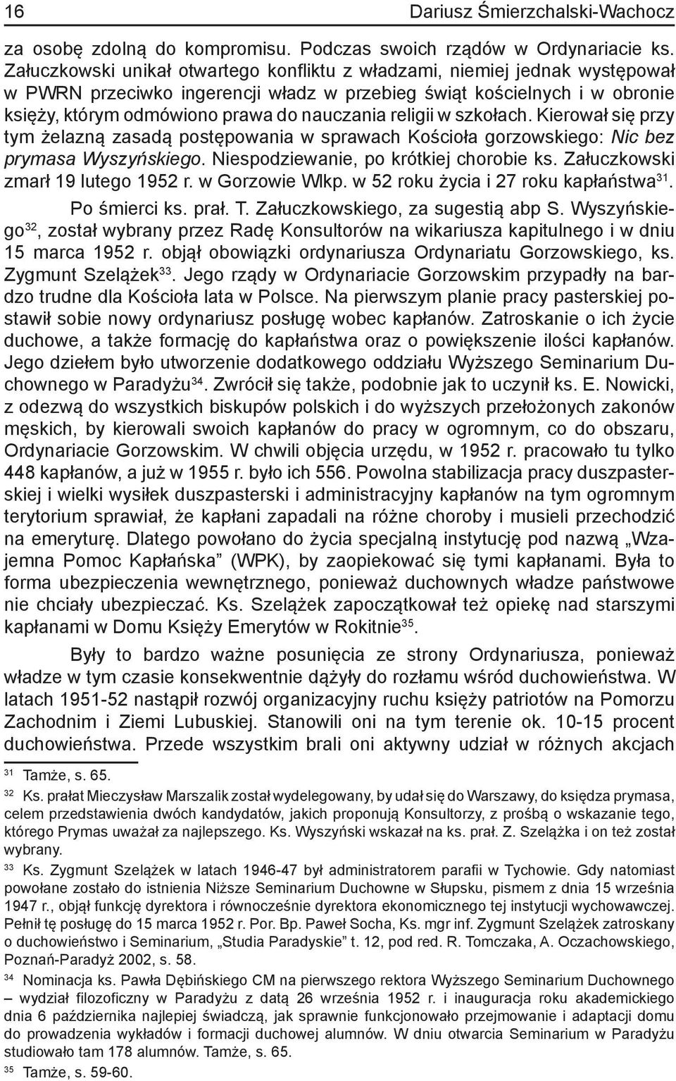 religii w szkołach. Kierował się przy tym żelazną zasadą postępowania w sprawach Kościoła gorzowskiego: Nic bez prymasa Wyszyńskiego. Niespodziewanie, po krótkiej chorobie ks.