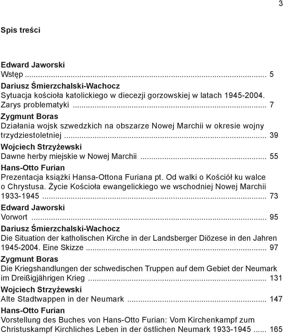 .. 55 Hans-Otto Furian Prezentacja książki Hansa-Ottona Furiana pt. Od walki o Kościół ku walce o Chrystusa. Życie Kościoła ewangelickiego we wschodniej Nowej Marchii 1933-1945.