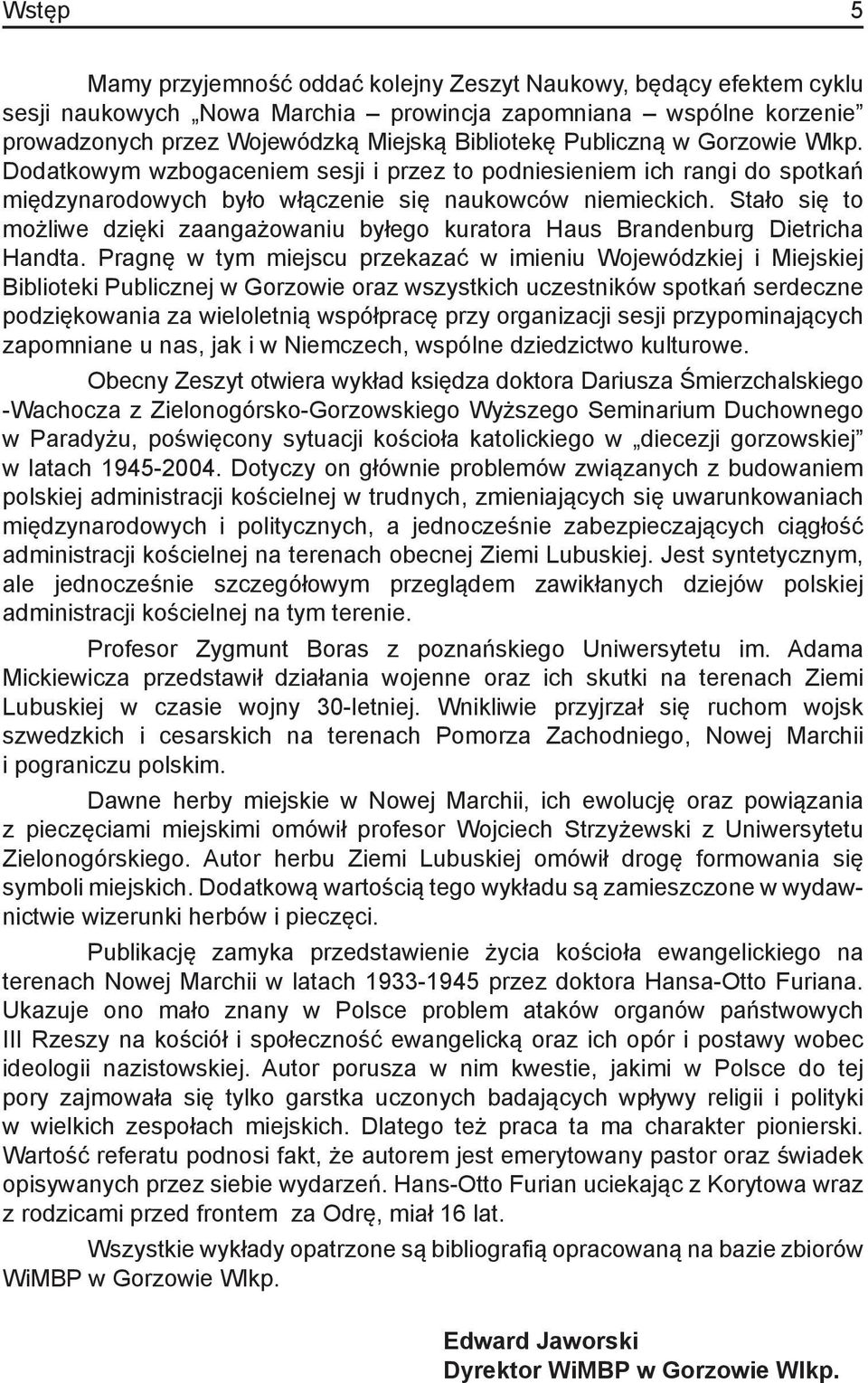 Stało się to możliwe dzięki zaangażowaniu byłego kuratora Haus Brandenburg Dietricha Handta.