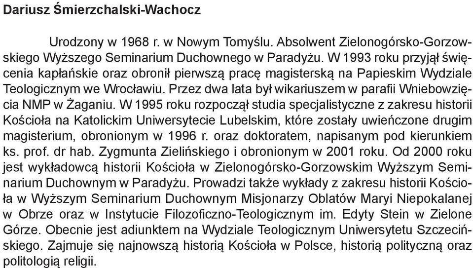 W 1995 roku rozpoczął studia specjalistyczne z zakresu historii Kościoła na Katolickim Uniwersytecie Lubelskim, które zostały uwieńczone drugim magisterium, obronionym w 1996 r.