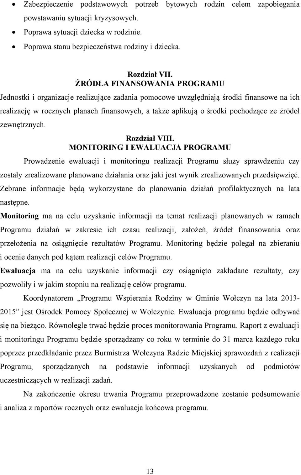 ŹRÓDŁA FINANSOWANIA PROGRAMU Jednostki i organizacje realizujące zadania pomocowe uwzględniają środki finansowe na ich realizację w rocznych planach finansowych, a także aplikują o środki pochodzące