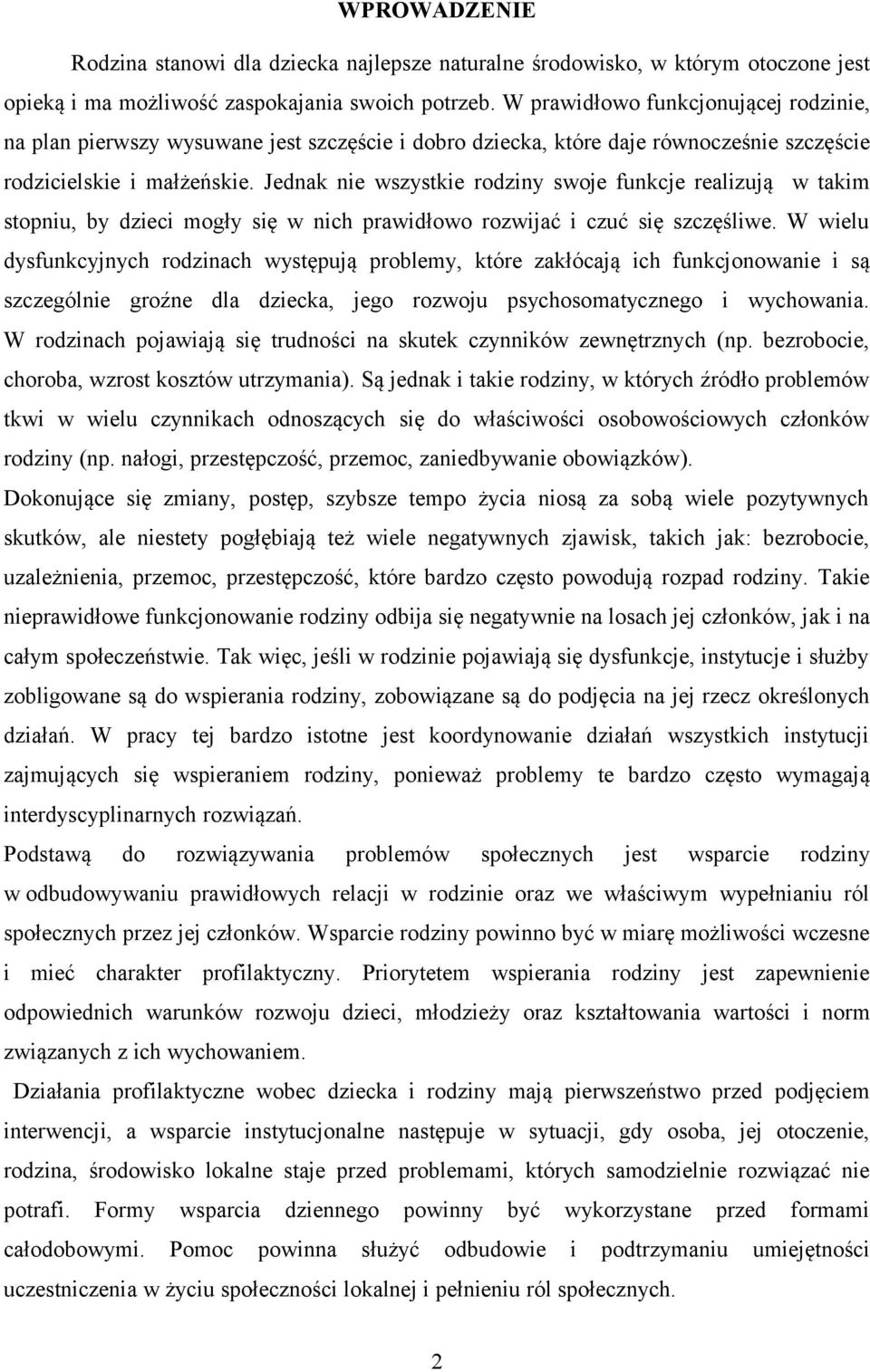 Jednak nie wszystkie rodziny swoje funkcje realizują w takim stopniu, by dzieci mogły się w nich prawidłowo rozwijać i czuć się szczęśliwe.