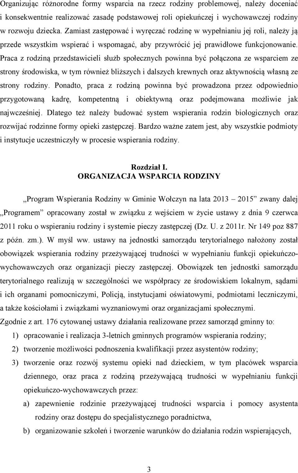 Praca z rodziną przedstawicieli służb społecznych powinna być połączona ze wsparciem ze strony środowiska, w tym również bliższych i dalszych krewnych oraz aktywnością własną ze strony rodziny.