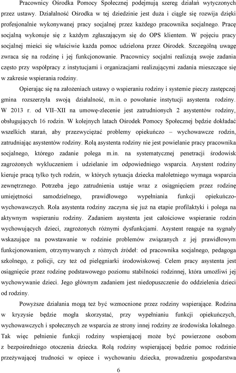 Pracę socjalną wykonuje się z każdym zgłaszającym się do OPS klientem. W pojęciu pracy socjalnej mieści się właściwie każda pomoc udzielona przez Ośrodek.