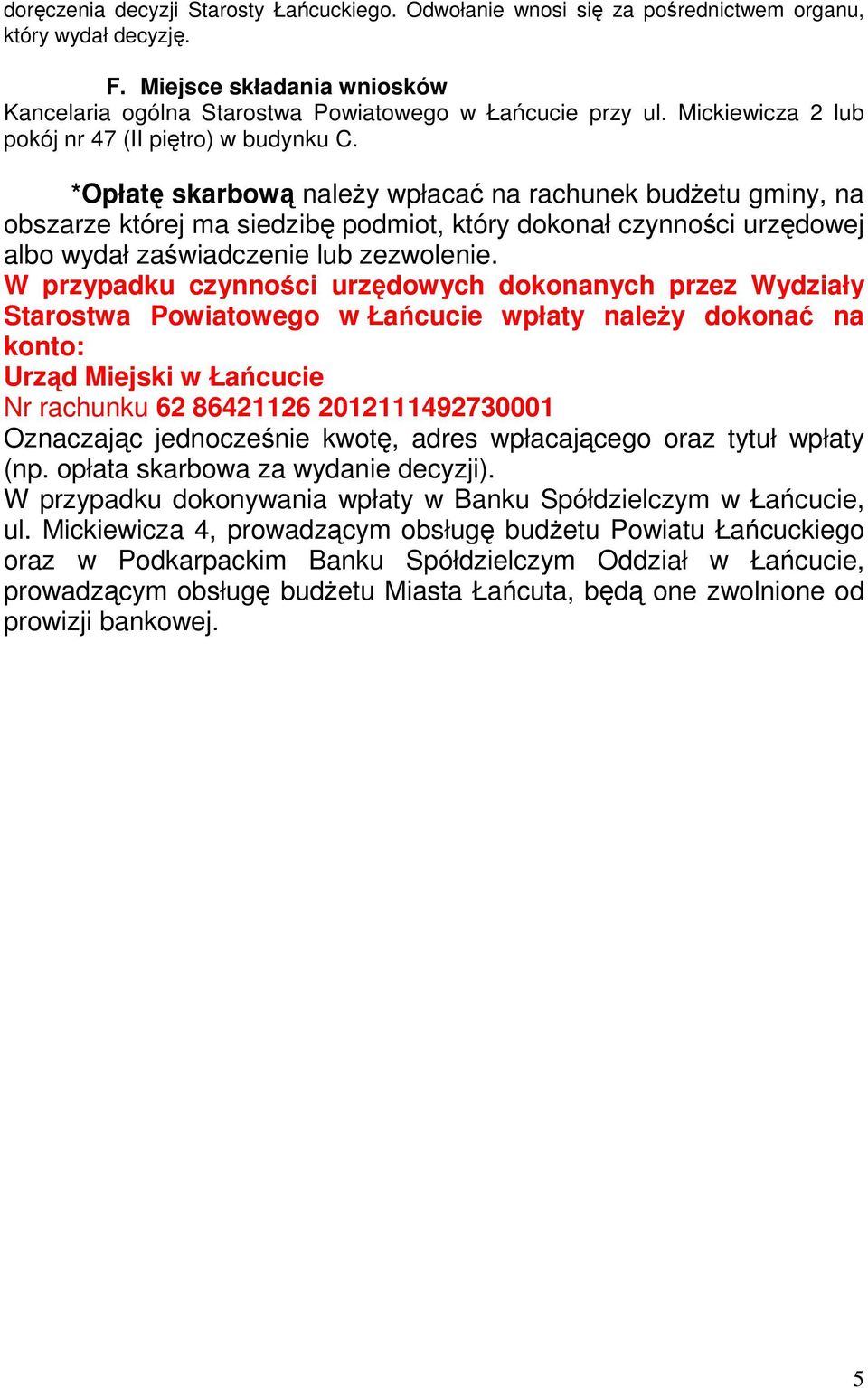 W przypadku czynności urzędowych dokonanych przez Wydziały Starostwa Powiatowego w Łańcucie wpłaty naleŝy dokonać na konto: Urząd Miejski w Łańcucie Nr rachunku 62 86421126 2012111492730001