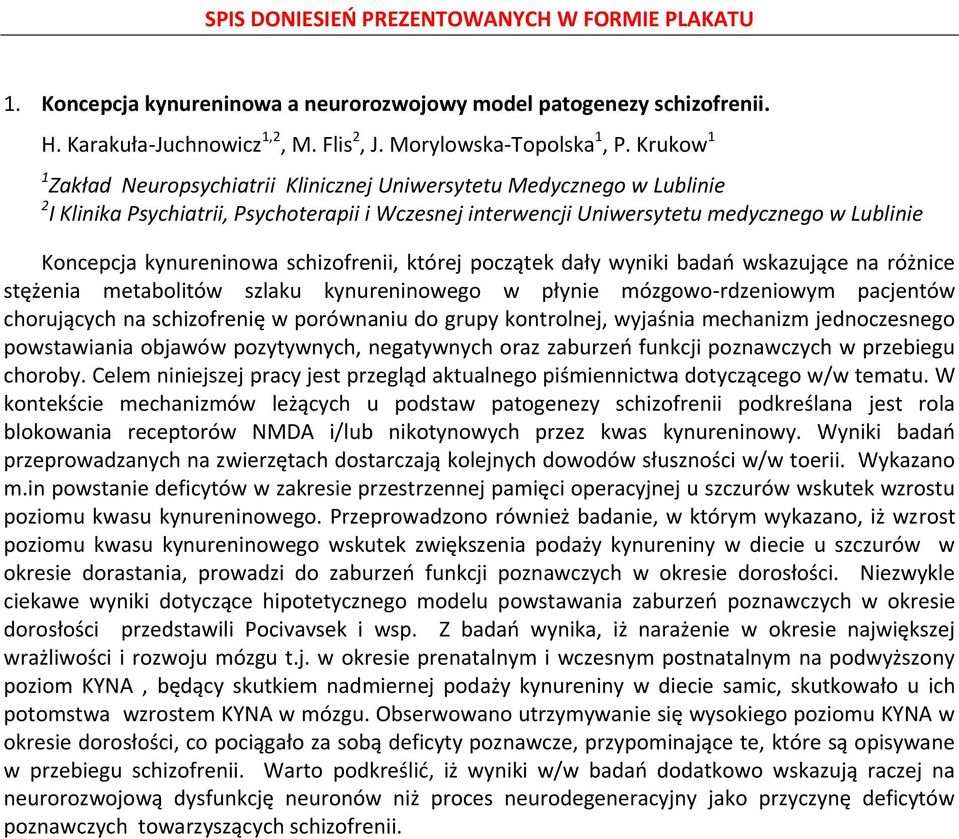 kynureninowa schizofrenii, której początek dały wyniki badań wskazujące na różnice stężenia metabolitów szlaku kynureninowego w płynie mózgowo-rdzeniowym pacjentów chorujących na schizofrenię w