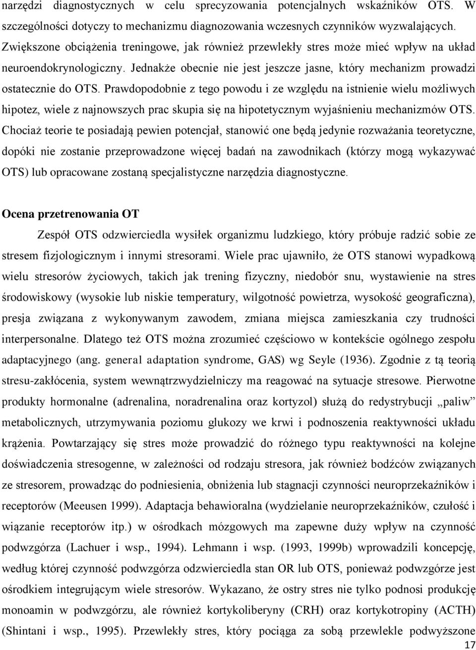 Prawdopodobnie z tego powodu i ze względu na istnienie wielu możliwych hipotez, wiele z najnowszych prac skupia się na hipotetycznym wyjaśnieniu mechanizmów OTS.