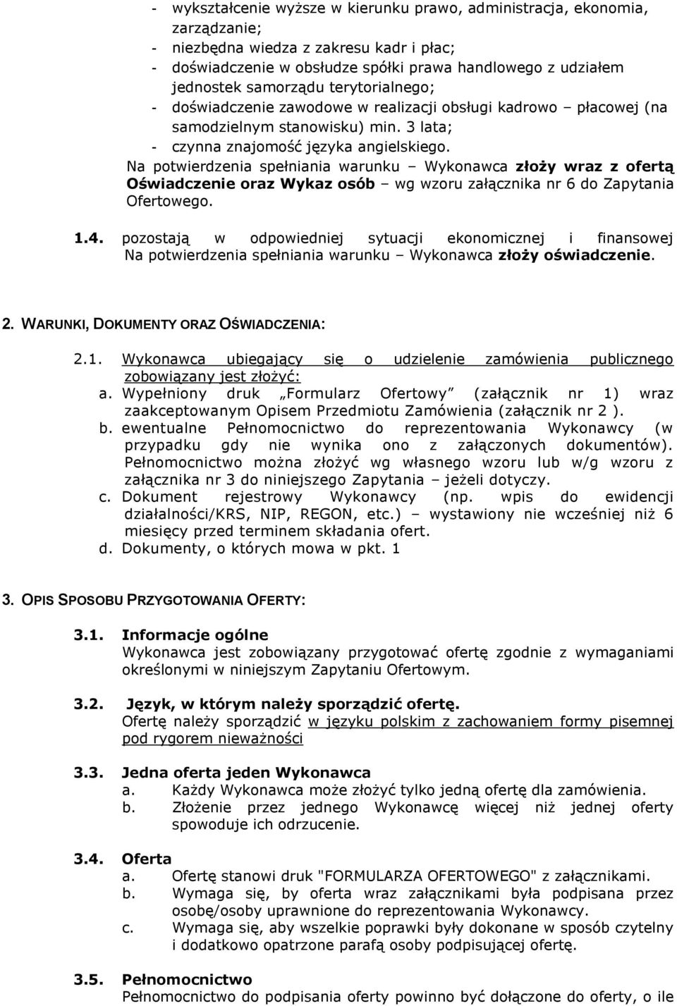 Na potwierdzenia spełniania warunku Wykonawca złoży wraz z ofertą Oświadczenie oraz Wykaz osób wg wzoru załącznika nr 6 do Zapytania Ofertowego. 1.4.