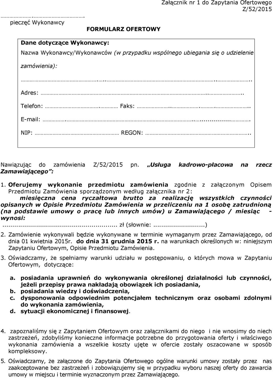 Oferujemy wykonanie przedmiotu zamówienia zgodnie z załączonym Opisem Przedmiotu Zamówienia sporządzonym według załącznika nr 2: miesięczna cena ryczałtowa brutto za realizację wszystkich czynności