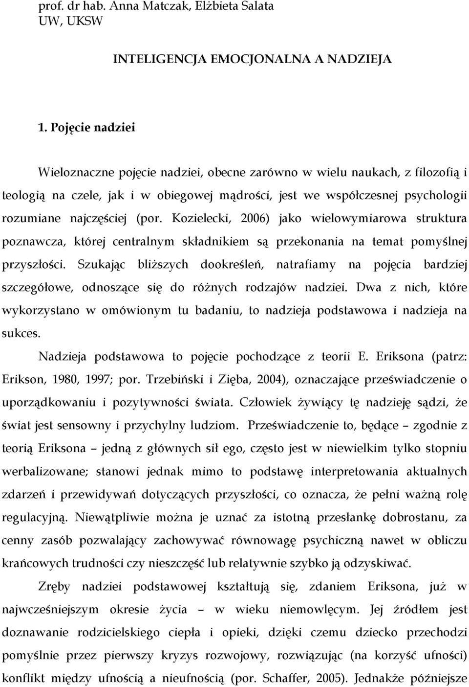 Kozielecki, 2006) jako wielowymiarowa struktura poznawcza, której centralnym składnikiem są przekonania na temat pomyślnej przyszłości.