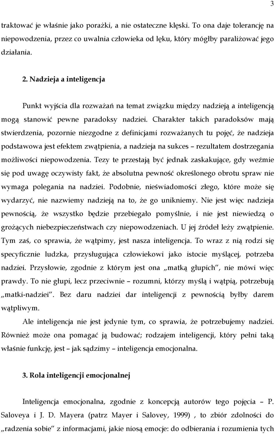 Charakter takich paradoksów mają stwierdzenia, pozornie niezgodne z definicjami rozwaŝanych tu pojęć, Ŝe nadzieja podstawowa jest efektem zwątpienia, a nadzieja na sukces rezultatem dostrzegania