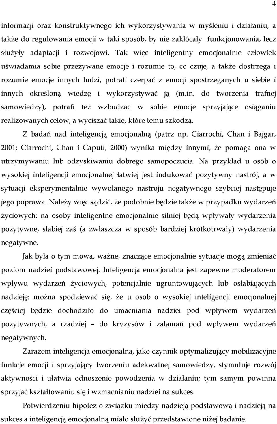 siebie i innych określoną wiedzę i wykorzystywać ją (m.in. do tworzenia trafnej samowiedzy), potrafi teŝ wzbudzać w sobie emocje sprzyjające osiąganiu realizowanych celów, a wyciszać takie, które temu szkodzą.