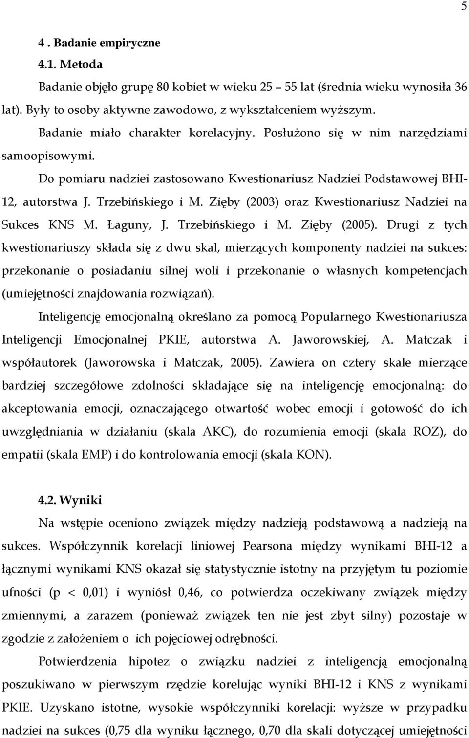 Zięby (2003) oraz Kwestionariusz Nadziei na Sukces KNS M. Łaguny, J. Trzebińskiego i M. Zięby (2005).