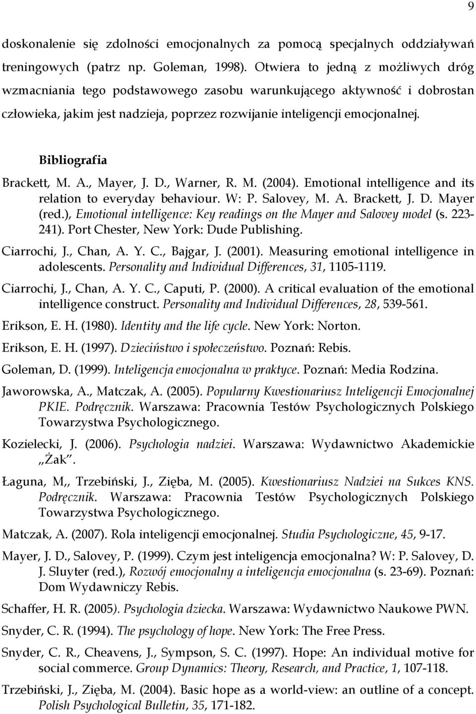 Bibliografia Brackett, M. A., Mayer, J. D., Warner, R. M. (2004). Emotional intelligence and its relation to everyday behaviour. W: P. Salovey, M. A. Brackett, J. D. Mayer (red.