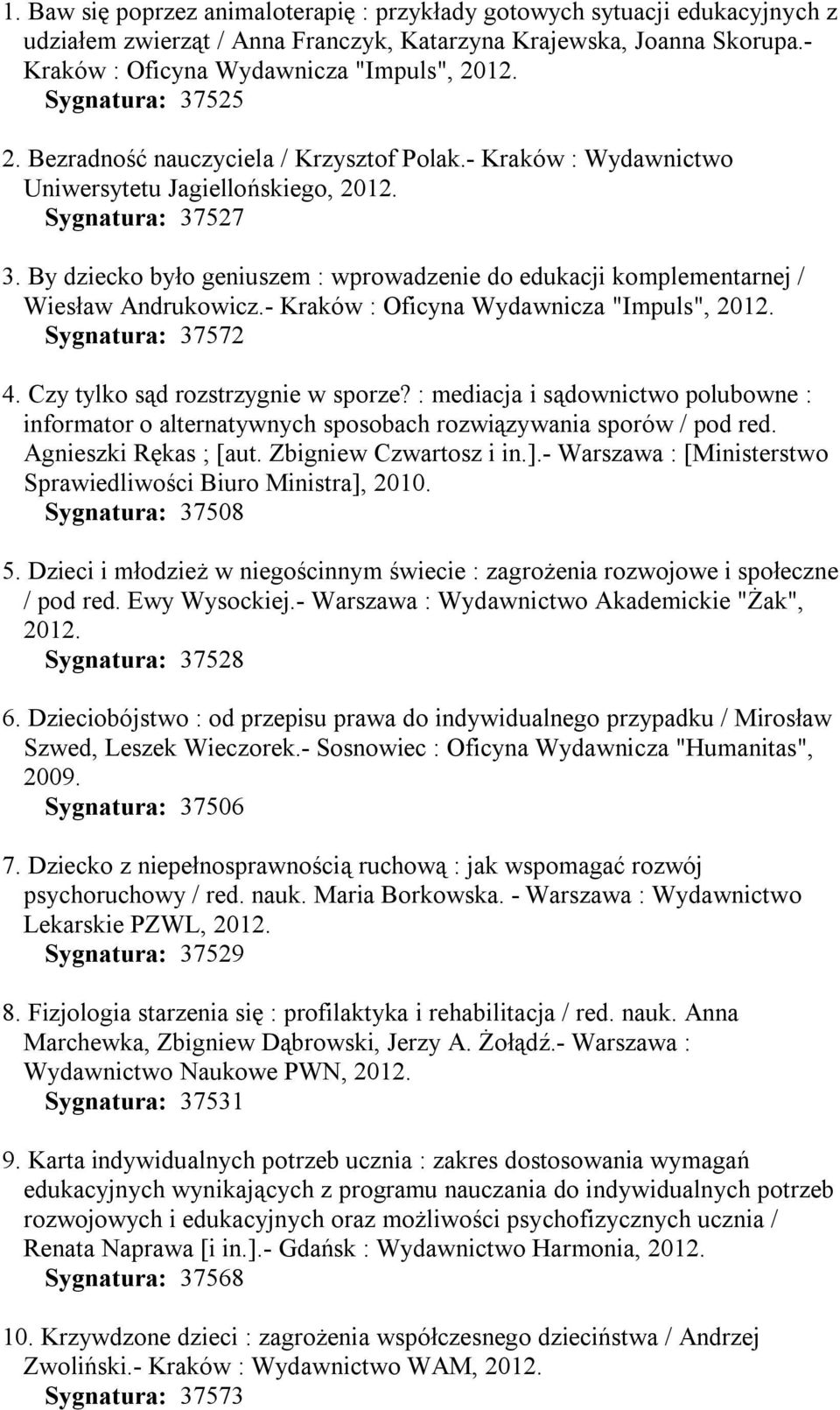 By dziecko było geniuszem : wprowadzenie do edukacji komplementarnej / Wiesław Andrukowicz.- Kraków : Oficyna Wydawnicza "Impuls", Sygnatura: 37572 4. Czy tylko sąd rozstrzygnie w sporze?