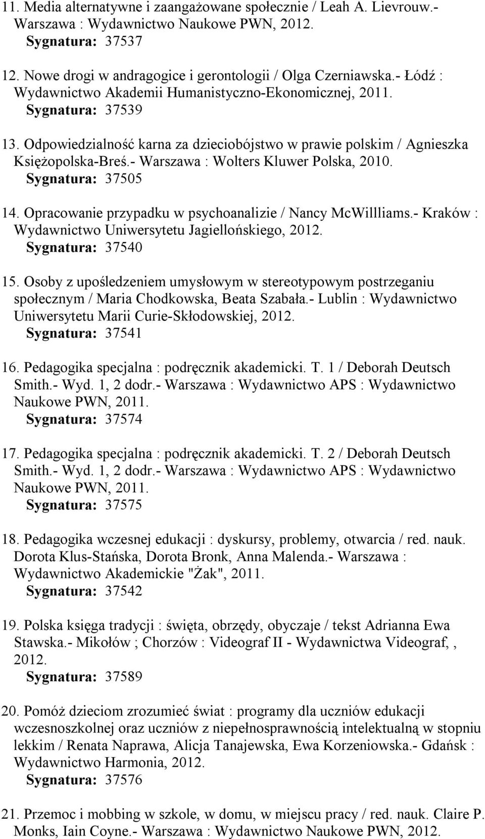 - Warszawa : Wolters Kluwer Polska, 2010. Sygnatura: 37505 14. Opracowanie przypadku w psychoanalizie / Nancy McWillliams.- Kraków : Wydawnictwo Uniwersytetu Jagiellońskiego, Sygnatura: 37540 15.