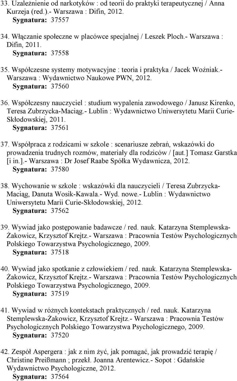 Współczesny nauczyciel : studium wypalenia zawodowego / Janusz Kirenko, Teresa Zubrzycka-Maciąg.- Lublin : Wydawnictwo Uniwersytetu Marii Curie- Skłodowskiej, 2011. Sygnatura: 37561 37.