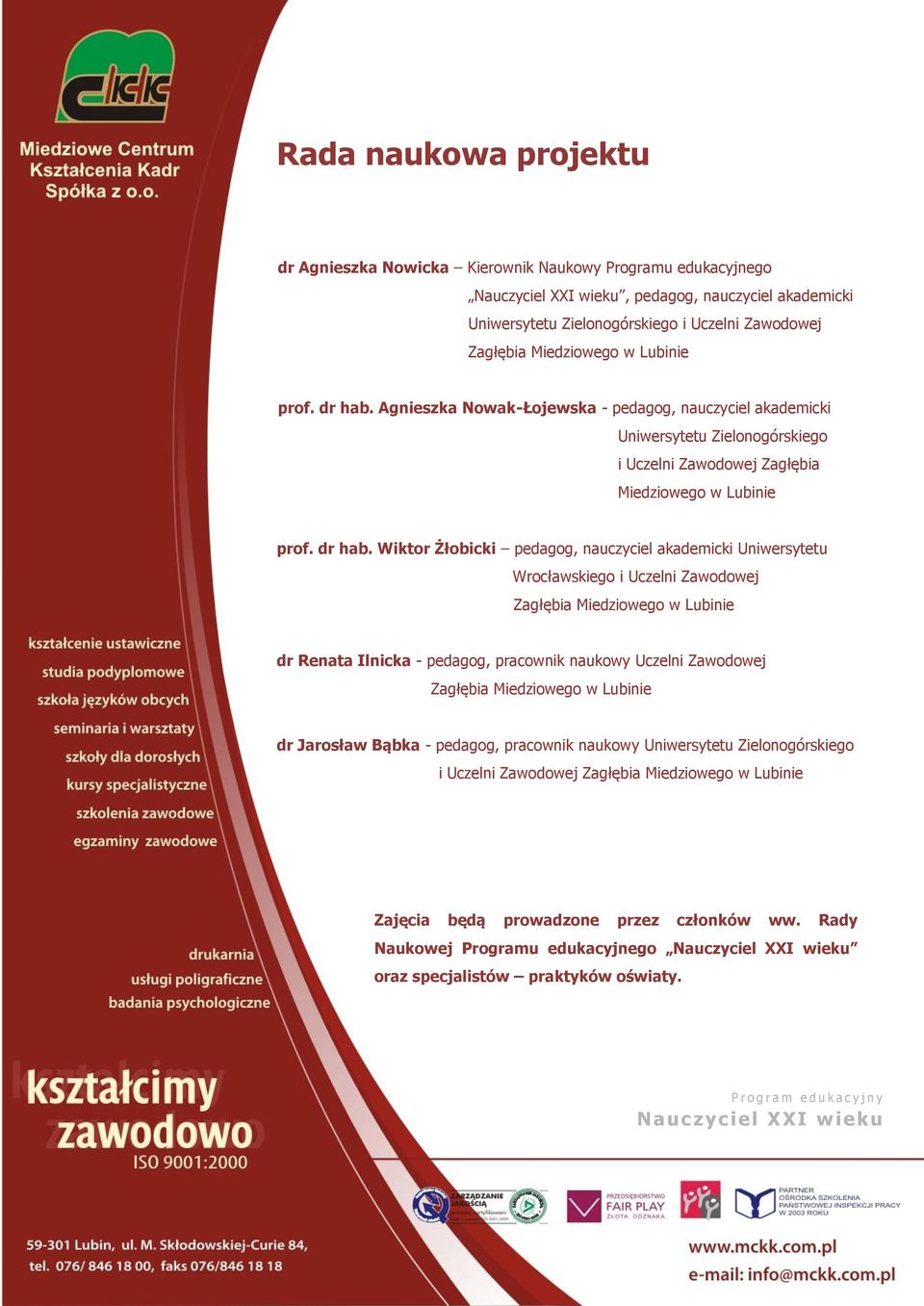 Agnieszka Nowak-Łojewska - pedagog, nauczyciel akademicki Uniwersytetu Zielonogórskiego i Uczelni Zawodowej Zagłębia  Wiktor Żłobicki pedagog, nauczyciel akademicki Uniwersytetu Wrocławskiego i
