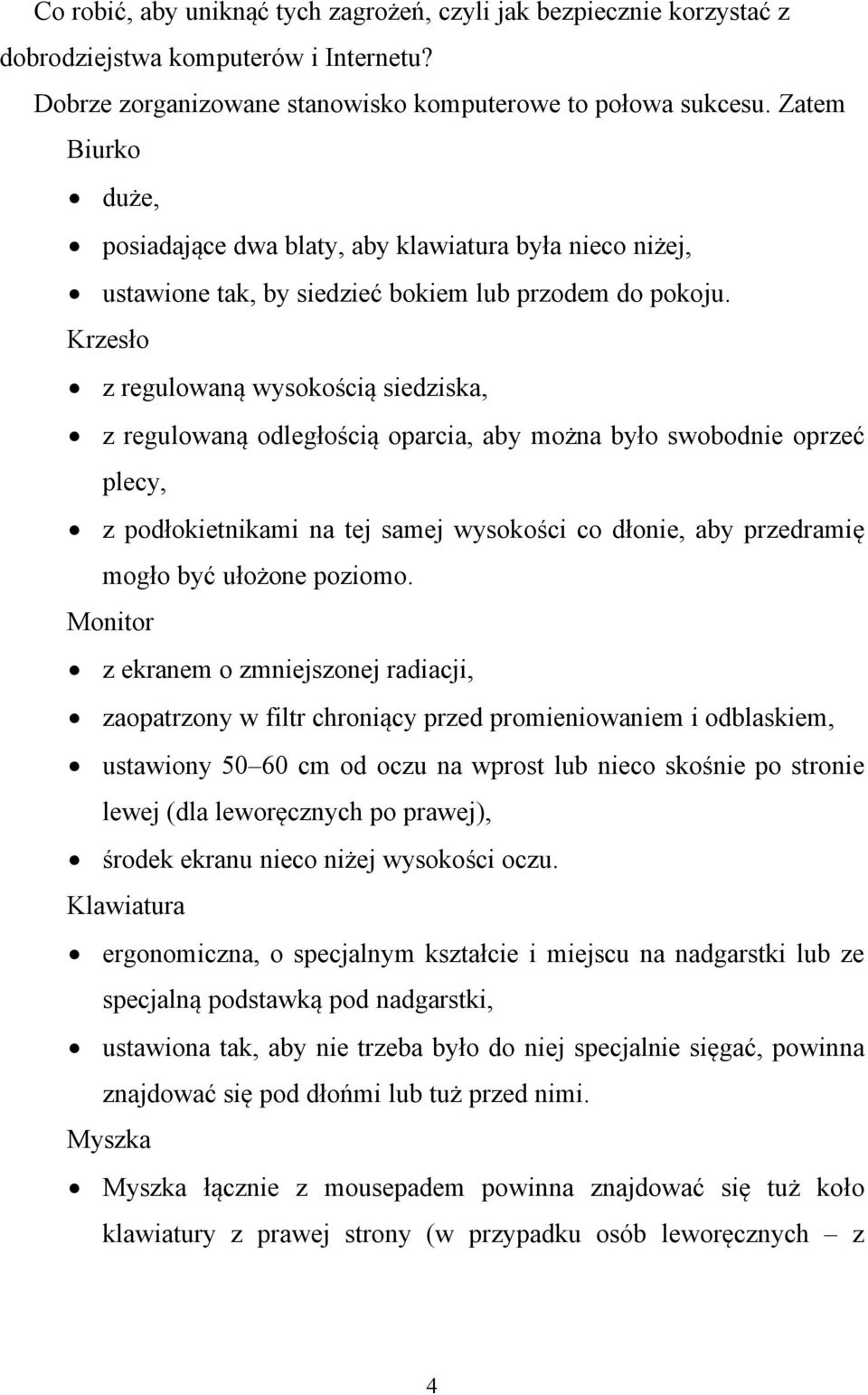 Krzesło z regulowaną wysokością siedziska, z regulowaną odległością oparcia, aby można było swobodnie oprzeć plecy, z podłokietnikami na tej samej wysokości co dłonie, aby przedramię mogło być