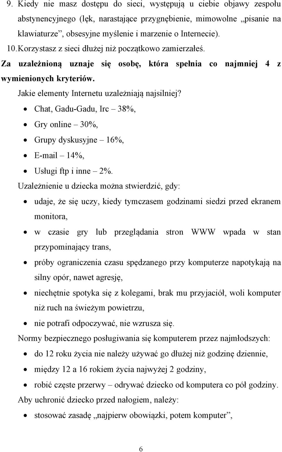 Chat, Gadu-Gadu, Irc 38%, Gry online 30%, Grupy dyskusyjne 16%, E-mail 14%, Usługi ftp i inne 2%.