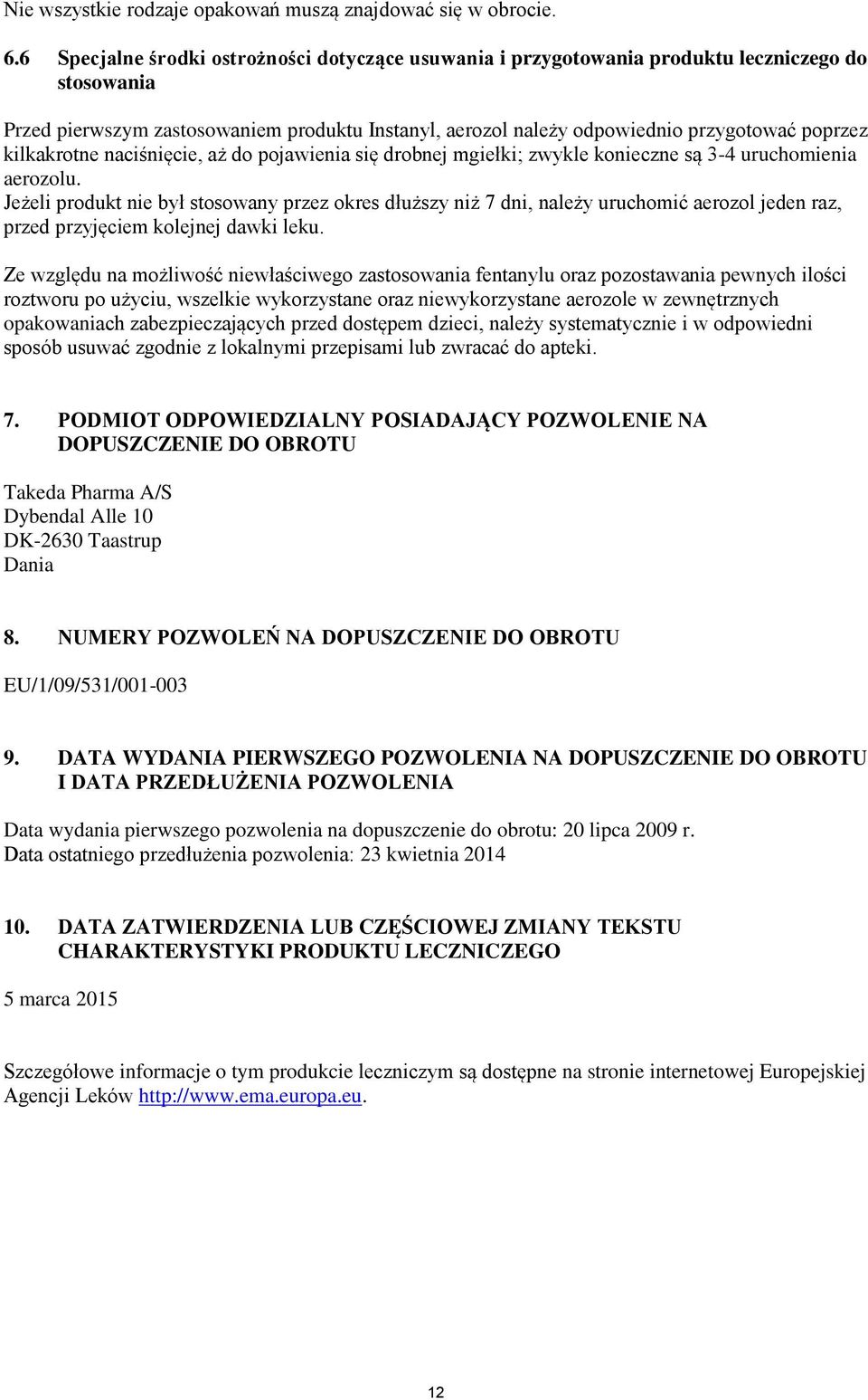 kilkakrotne naciśnięcie, aż do pojawienia się drobnej mgiełki; zwykle konieczne są 3-4 uruchomienia aerozolu.