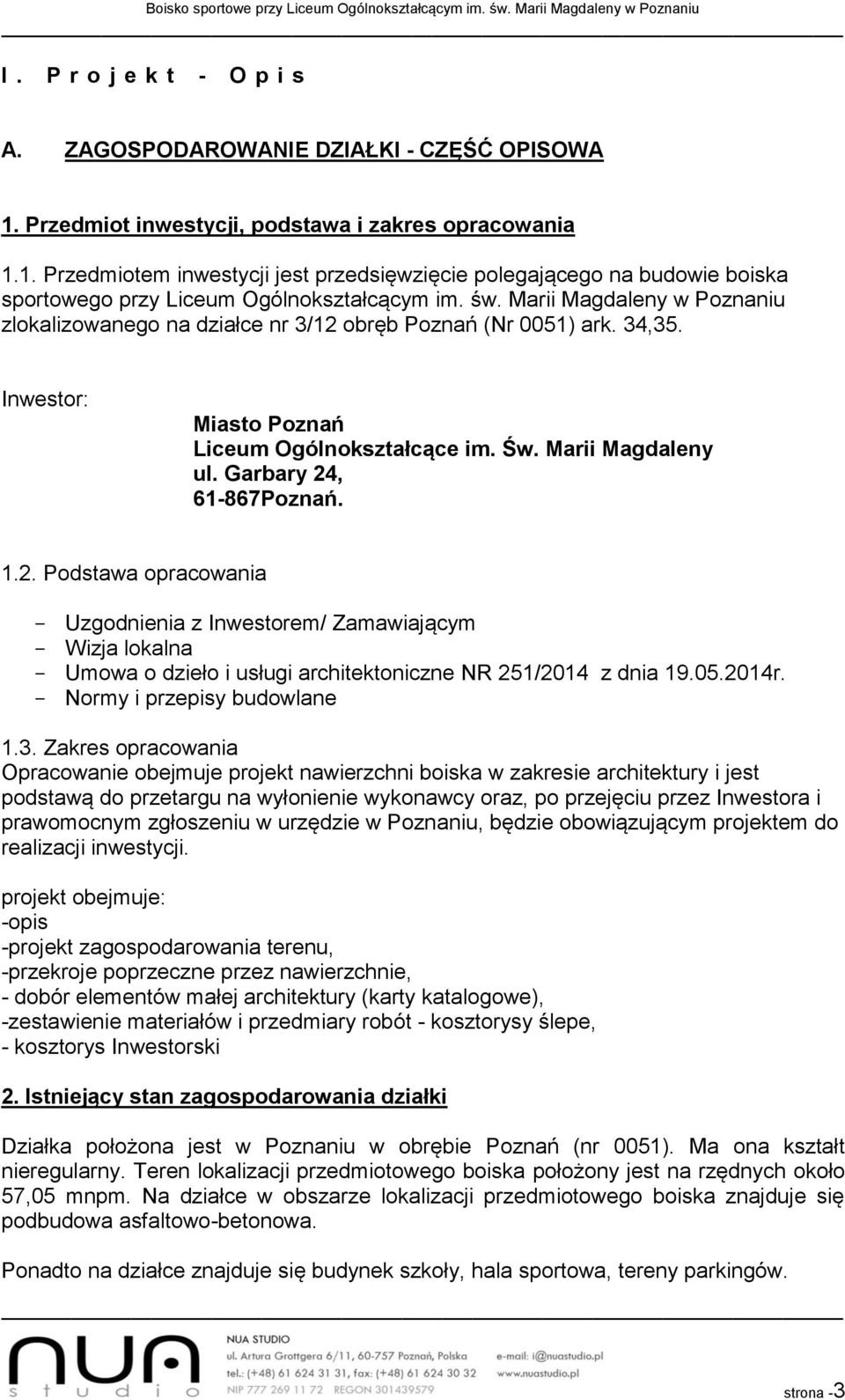 Garbary 24, 61-867Poznań. 1.2. Podstawa opracowania - Uzgodnienia z Inwestorem/ Zamawiającym - Wizja lokalna - Umowa o dzieło i usługi architektoniczne NR 251/2014 z dnia 19.05.2014r.