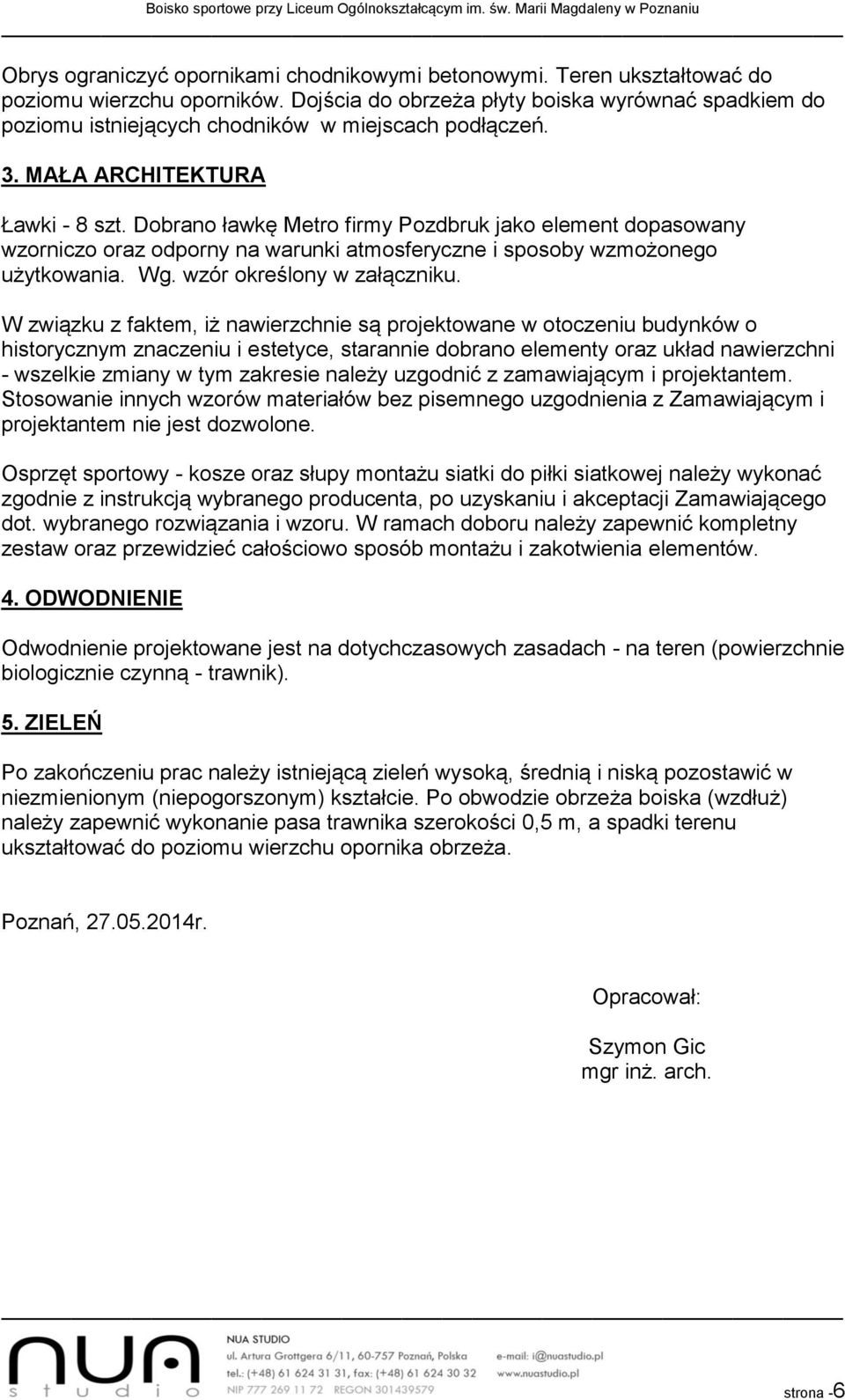 Dobrano ławkę Metro firmy Pozdbruk jako element dopasowany wzorniczo oraz odporny na warunki atmosferyczne i sposoby wzmożonego użytkowania. Wg. wzór określony w załączniku.