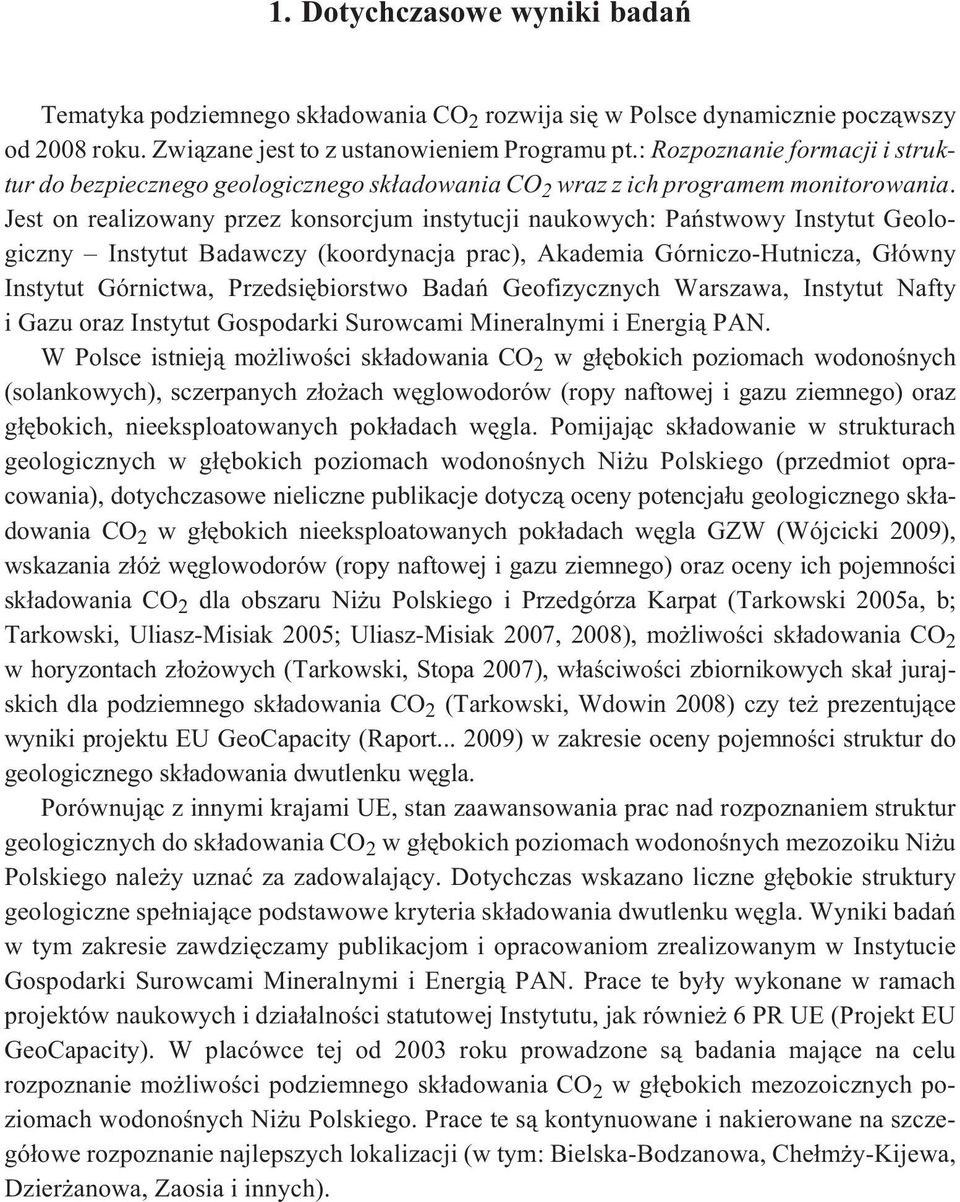 Jest on realizowany przez konsorcjum instytucji naukowych: Pañstwowy Instytut Geologiczny Instytut Badawczy (koordynacja prac), Akademia Górniczo-Hutnicza, G³ówny Instytut Górnictwa, Przedsiêbiorstwo