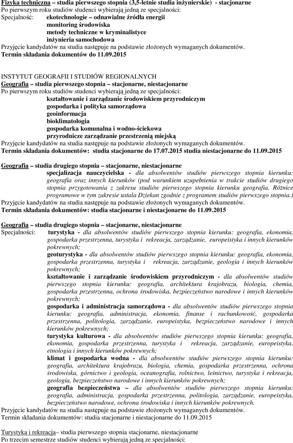 niestacjonarne Po pierwszym roku studiów studenci wybierają jedną ze specjalności: kształtowanie i zarządzanie środowiskiem przyrodniczym gospodarka i polityka samorządowa geoinformacja