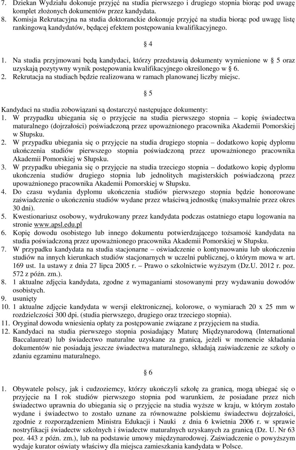 Na studia przyjmowani będą kandydaci, którzy przedstawią dokumenty wymienione w 5 oraz uzyskają pozytywny wynik postępowania kwalifikacyjnego określonego w 6. 2.