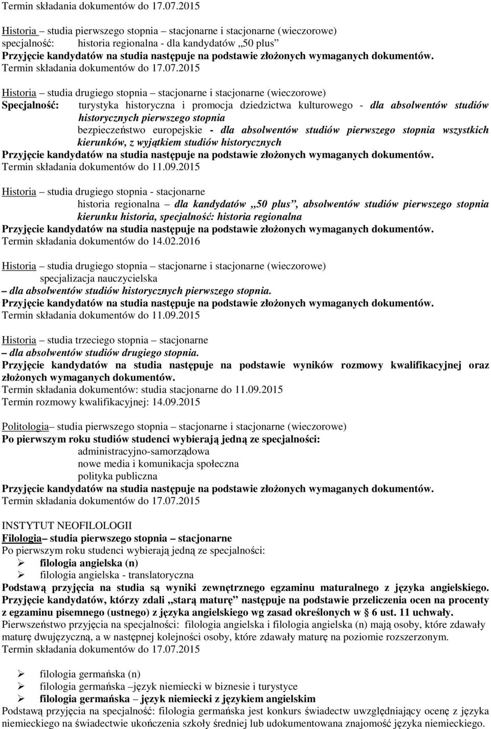 stacjonarne (wieczorowe) Specjalność: turystyka historyczna i promocja dziedzictwa kulturowego - dla absolwentów studiów historycznych pierwszego stopnia bezpieczeństwo europejskie - dla absolwentów