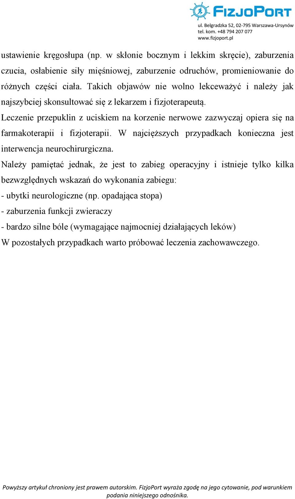 Leczenie przepuklin z uciskiem na korzenie nerwowe zazwyczaj opiera się na farmakoterapii i fizjoterapii. W najcięższych przypadkach konieczna jest interwencja neurochirurgiczna.