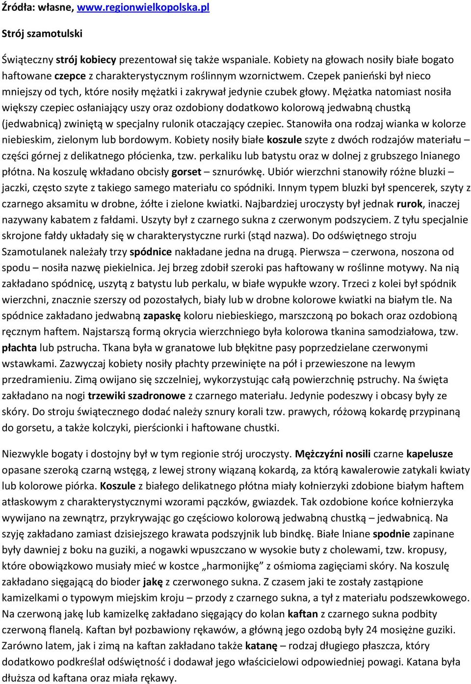 Mężatka natomiast nosiła większy czepiec osłaniający uszy oraz ozdobiony dodatkowo kolorową jedwabną chustką (jedwabnicą) zwiniętą w specjalny rulonik otaczający czepiec.