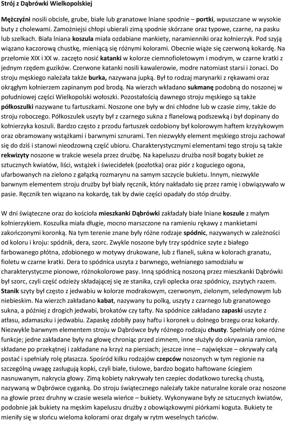 Pod szyją wiązano kaczorową chustkę, mieniącą się różnymi kolorami. Obecnie wiąże się czerwoną kokardę. Na przełomie XIX i XX w.