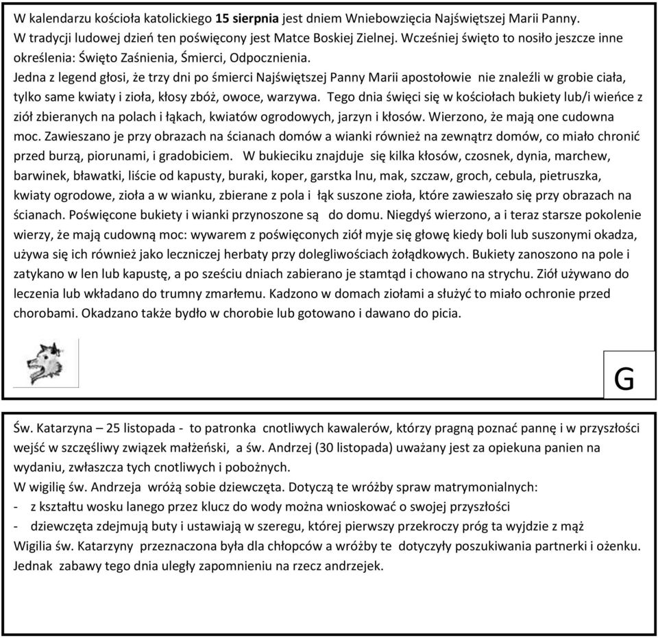 Jedna z legend głosi, że trzy dni po śmierci Najświętszej Panny Marii apostołowie nie znaleźli w grobie ciała, tylko same kwiaty i zioła, kłosy zbóż, owoce, warzywa.