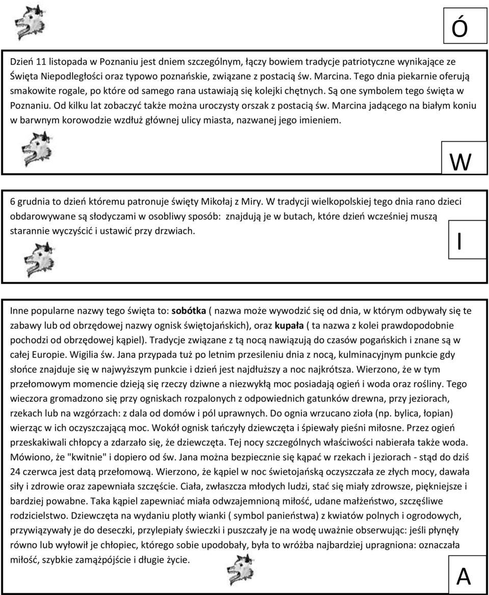 Od kilku lat zobaczyć także można uroczysty orszak z postacią św. Marcina jadącego na białym koniu w barwnym korowodzie wzdłuż głównej ulicy miasta, nazwanej jego imieniem.