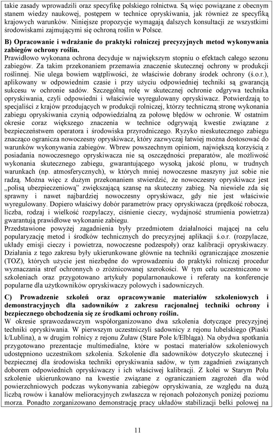 B) Opracowanie i wdrażanie do praktyki rolniczej precyzyjnych metod wykonywania zabiegów ochrony roślin. Prawidłowo wykonana ochrona decyduje w największym stopniu o efektach całego sezonu zabiegów.