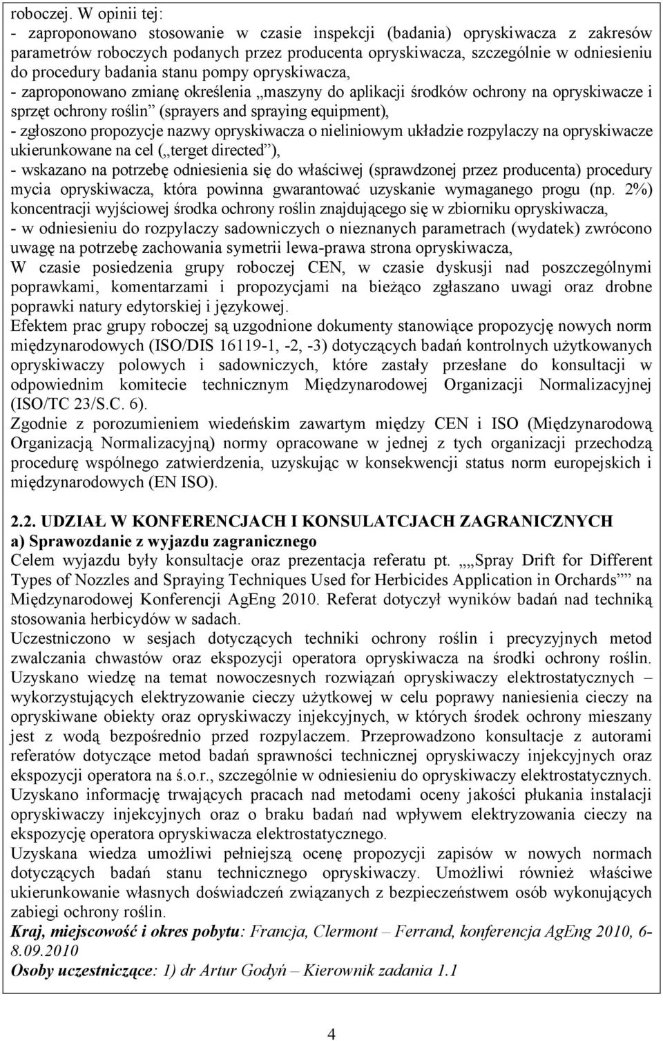 badania stanu pompy opryskiwacza, - zaproponowano zmianę określenia maszyny do aplikacji środków ochrony na opryskiwacze i sprzęt ochrony roślin (sprayers and spraying equipment), - zgłoszono