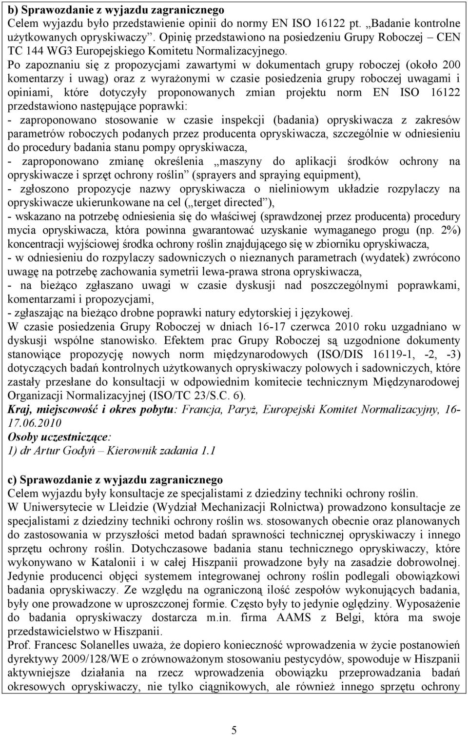 Po zapoznaniu się z propozycjami zawartymi w dokumentach grupy roboczej (około 200 komentarzy i uwag) oraz z wyrażonymi w czasie posiedzenia grupy roboczej uwagami i opiniami, które dotyczyły