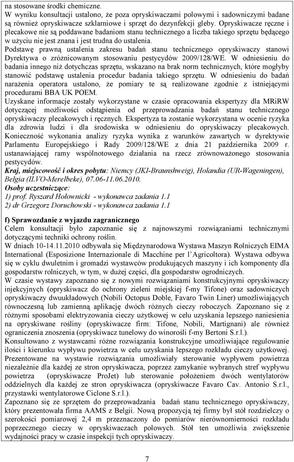 Podstawę prawną ustalenia zakresu badań stanu technicznego opryskiwaczy stanowi Dyrektywa o zróżnicowanym stosowaniu pestycydów 2009/128/WE.