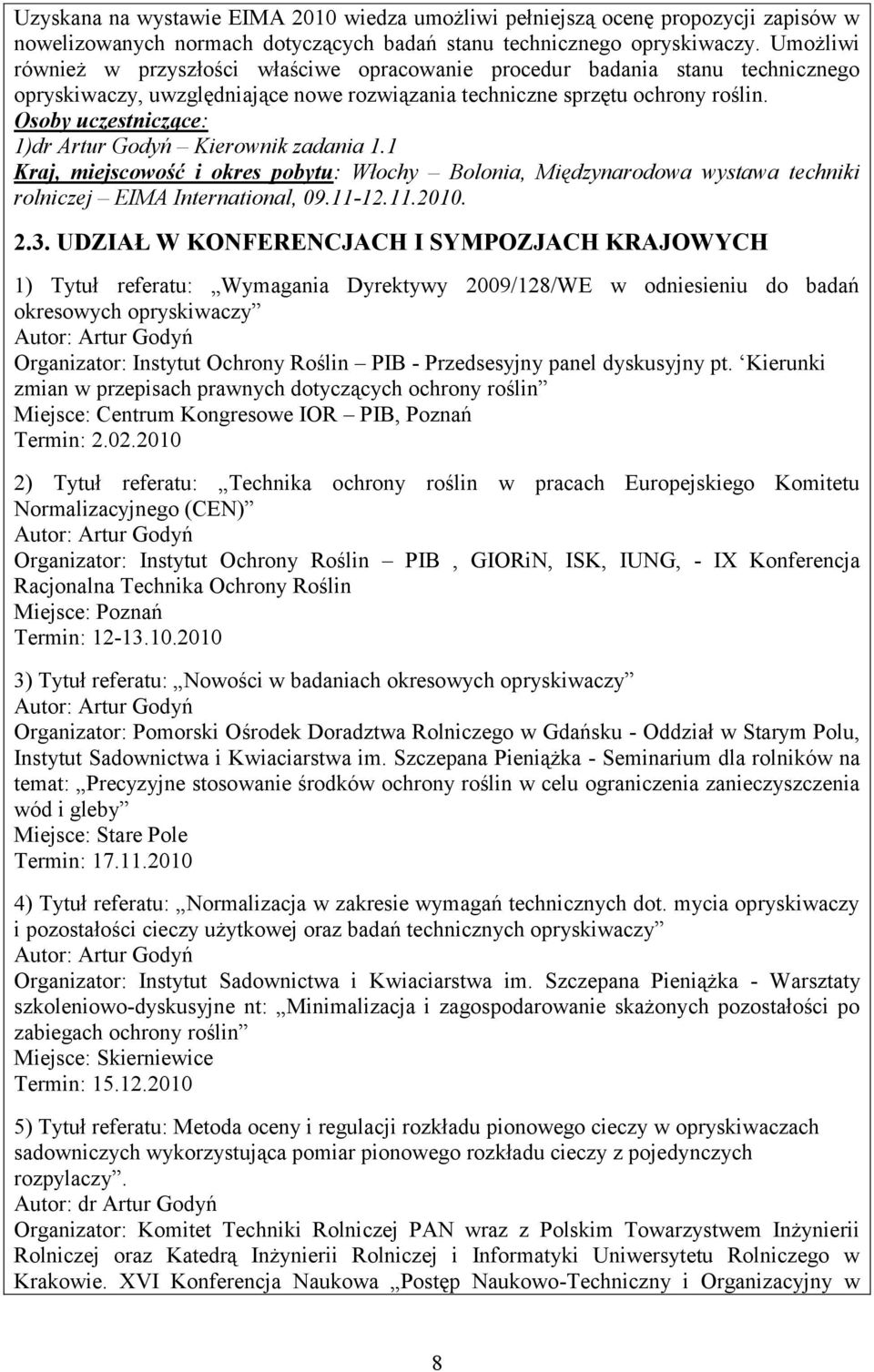 Osoby uczestniczące: 1)dr Artur Godyń Kierownik zadania 1.1 Kraj, miejscowość i okres pobytu: Włochy Bolonia, Międzynarodowa wystawa techniki rolniczej EIMA International, 09.11-12.11.2010. 2.3.