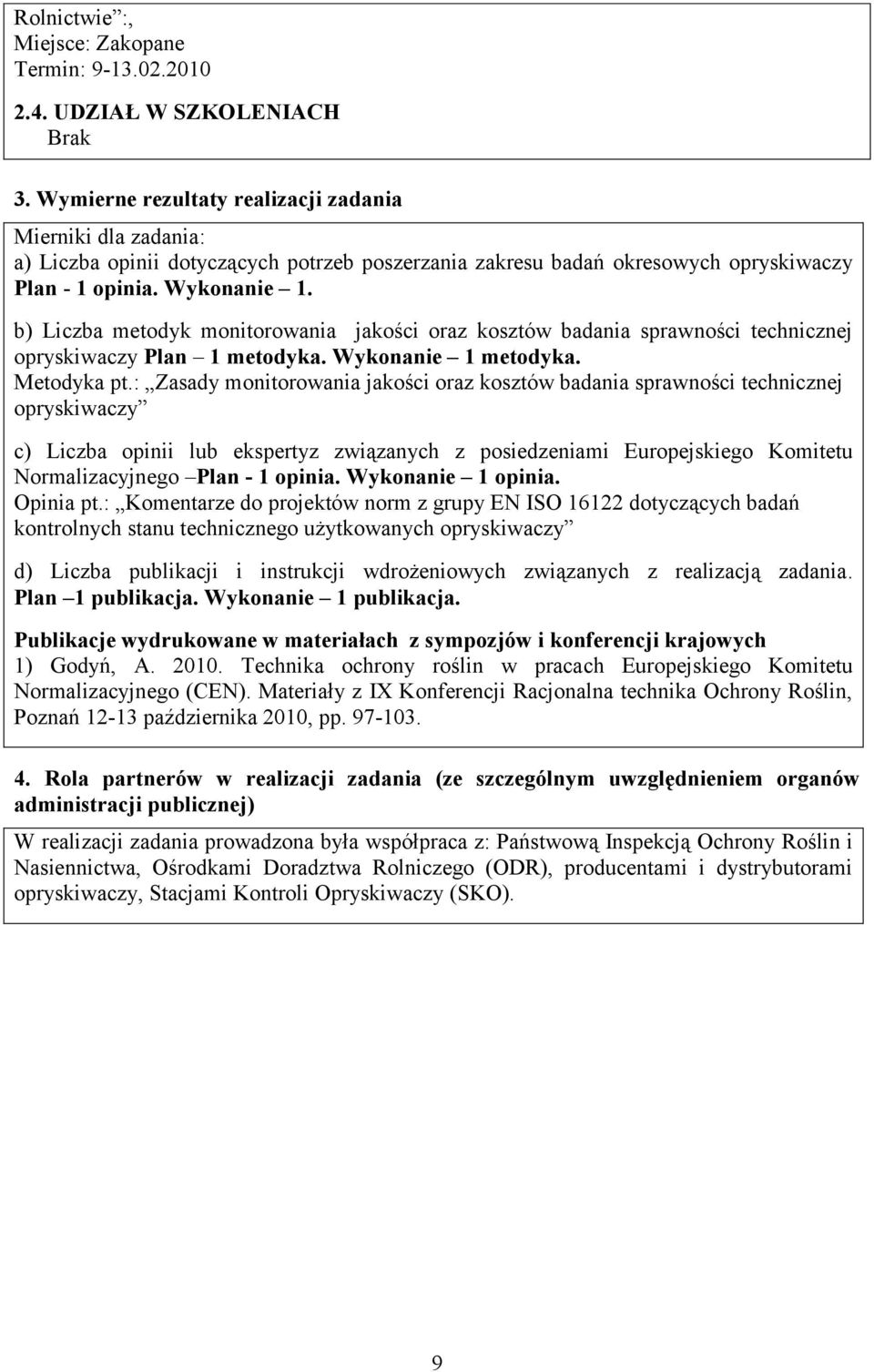 b) Liczba metodyk monitorowania jakości oraz kosztów badania sprawności technicznej opryskiwaczy Plan 1 metodyka. Wykonanie 1 metodyka. Metodyka pt.