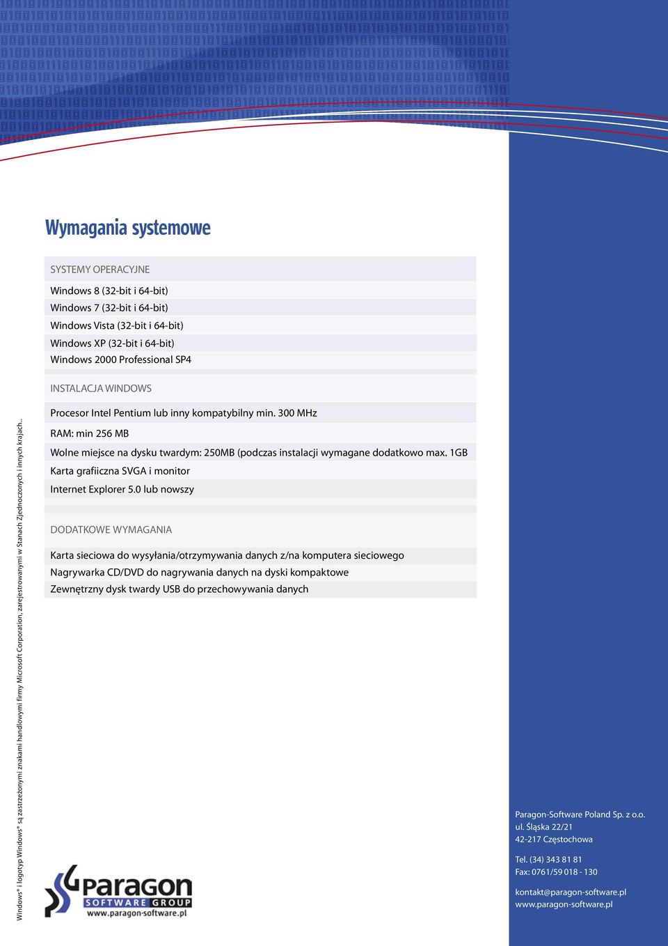 . INSTALACJA WINDOWS Procesor Intel Pentium lub inny kompatybilny min. 300 MHz RAM: min 256 MB Wolne miejsce na dysku twardym: 250MB (podczas instalacji wymagane dodatkowo max.