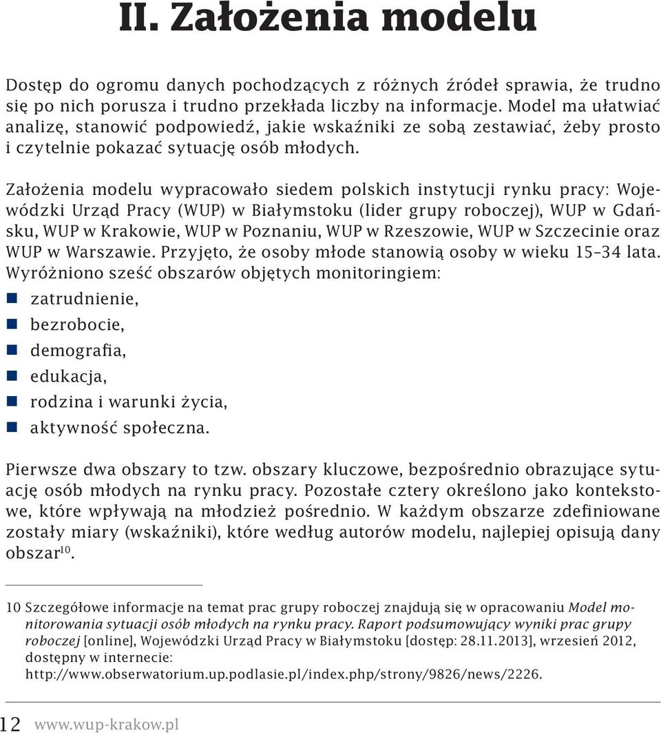 Założenia modelu wypracowało siedem polskich instytucji rynku pracy: Wojewódzki Urząd Pracy (WUP) w Białymstoku (lider grupy roboczej), WUP w Gdańsku, WUP w Krakowie, WUP w Poznaniu, WUP w Rzeszowie,