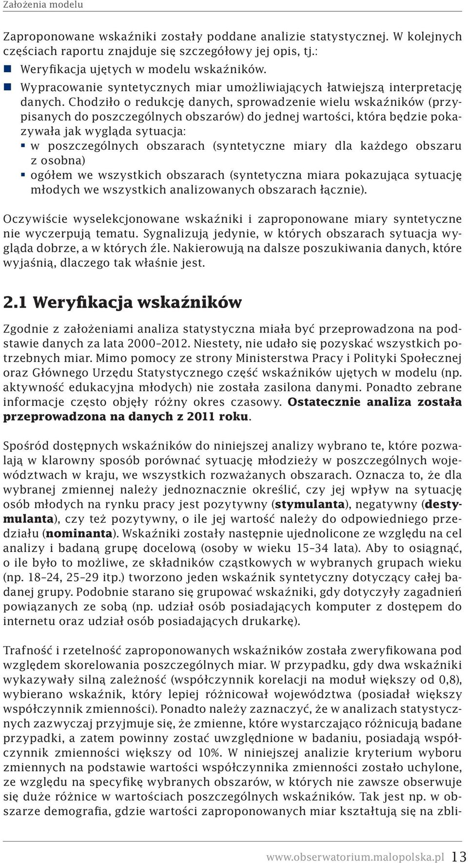 Chodziło o redukcję danych, sprowadzenie wielu ów (przypisanych do poszczególnych obszarów) do jednej wartości, która będzie pokazywała jak wygląda sytuacja: w poszczególnych obszarach (syntetyczne