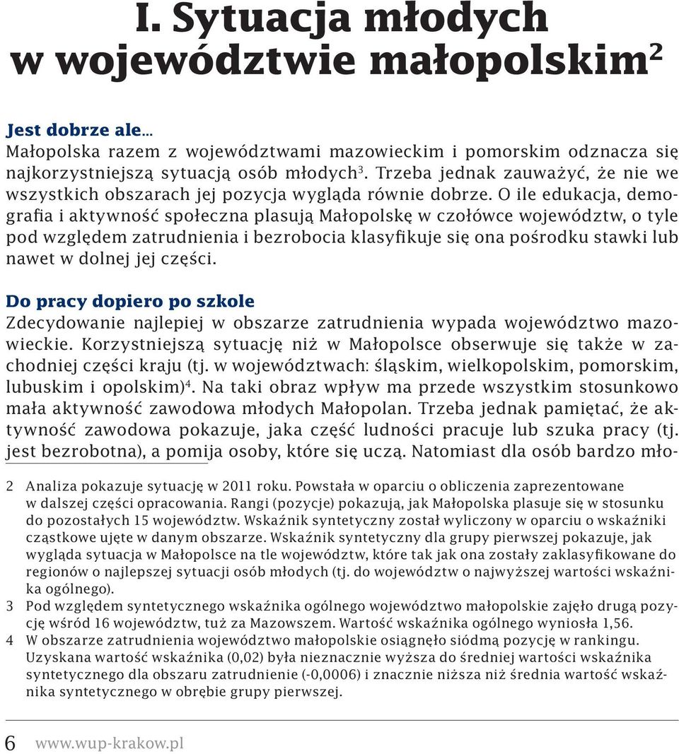 O ile edukacja, demografia i aktywność społeczna plasują Małopolskę w czołówce województw, o tyle pod względem zatrudnienia i bezrobocia klasyfikuje się ona pośrodku stawki lub nawet w dolnej jej